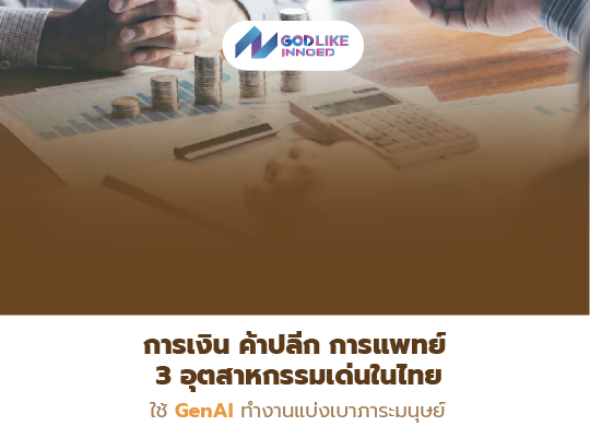 การเงิน ค้าปลีก การแพทย์ 3 อุตสาหกรรมเด่นในไทย ใช้ GenAI ทำงานแบ่งเบาภาระมนุษย์